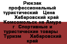 Рюкзак профессиональный туристический › Цена ­ 6 000 - Хабаровский край, Комсомольск-на-Амуре г. Спортивные и туристические товары » Туризм   . Хабаровский край